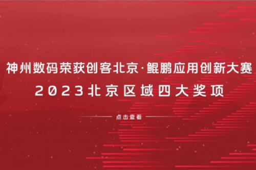 710公海寰宇数码荣获创客北京·鲲鹏应用创新大赛2023北京区域四大奖项